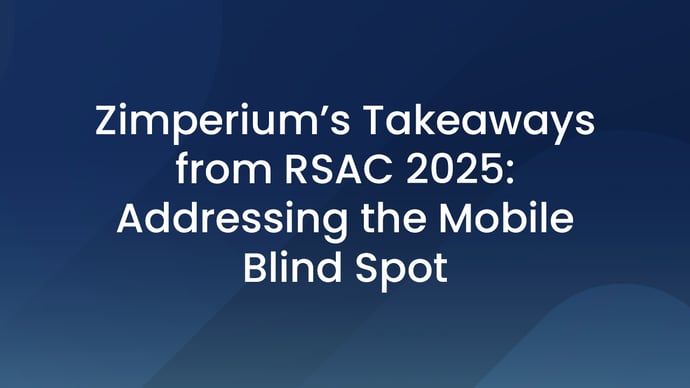 Zimperium’s Takeaways from RSAC 2025: Addressing the Mobile Blind Spot
