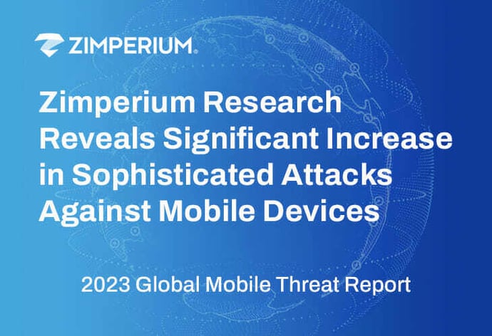 Zimperium Research Reveals Significant Increase in Sophisticated Attacks Against Mobile Devices