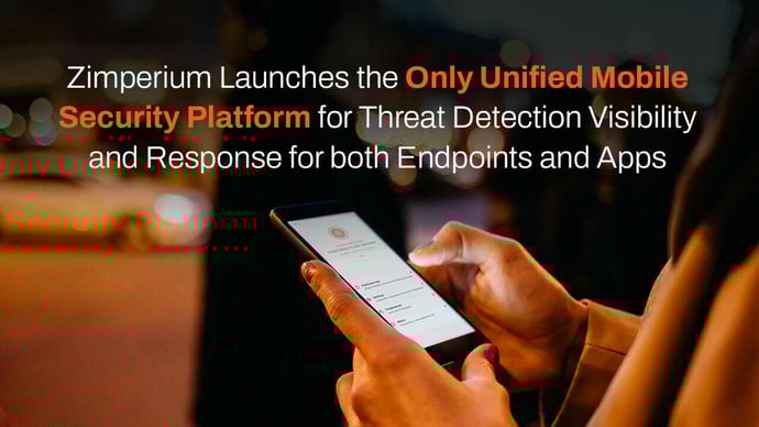 Zimperium Launches the Only Unified Mobile Security Platform for Threat Detection Visibility and Response for both Endpoints and Apps